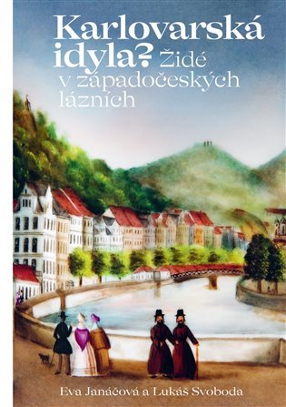 Levně Karlovarská idyla? Židé v západočeských lázních - Eva Janáčová