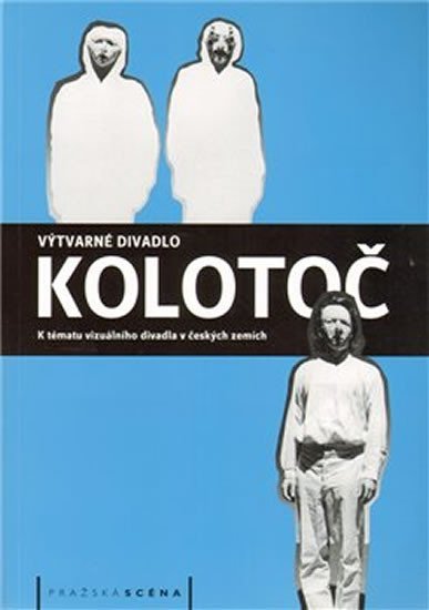 Výtvarné divadlo Kolotoč: K tématu vizuálního divadla v českých zemích - Jan Dvořák