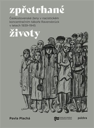 Levně Zpřetrhané životy - Československé ženy v nacistickém koncentračním táboře Ravensbrück v letech 1939-1945 - Pavla Plachá