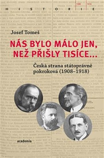 Levně Nás bylo málo jen, než přišly tisíce... - Česká strana státoprávně pokroková (1908-1918) - Josef Tomeš