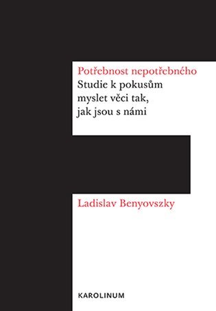 Levně Potřebnost nepotřebného - Studie k pokusům myslet věci tak, jak jsou s námi - Ladislav Benyovszky