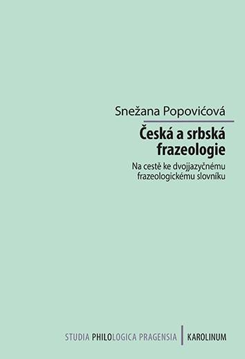 Česká a srbská frazeologie - Na cestě ke dvojjazyčnému frazeologickému slovníku - Snežana Popovicová