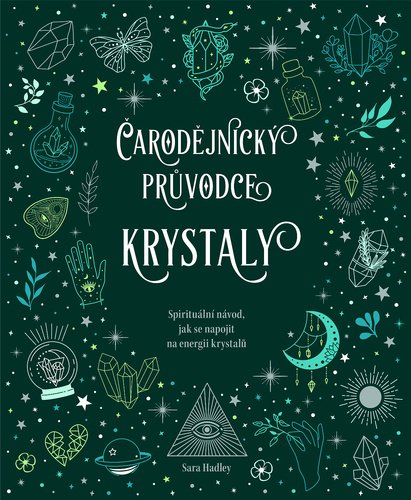 Levně Čarodějnický průvodce krystaly - Spirituální návod, jak se napojit na energii krystalů - Sara Hadley