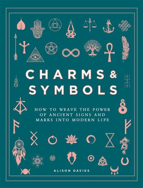 Charms & Symbols : How to Weave the Power of Ancient Signs and Marks into Modern Life - Alison Daviesová