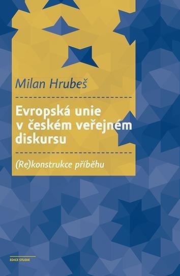 Evropská unie v českém veřejném diskursu - (Re)konstrukce příběhu - Milan Hrubeš