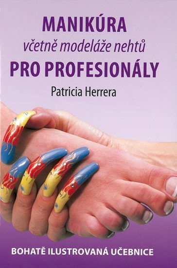 Manikúra včetně modeláže nehtů pro profesionály - Bohatě ilustrovaná učebnice - Patricia Herrera