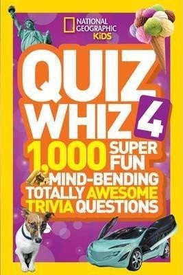 Quiz Whiz 4 : 1,000 Super Fun Mind-Bending Totally Awesome Trivia Questions - Geographic Kids National