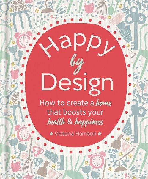 Levně Happy by Design: How to create a home that boosts your health &amp; happiness - Victoria Harrisonová