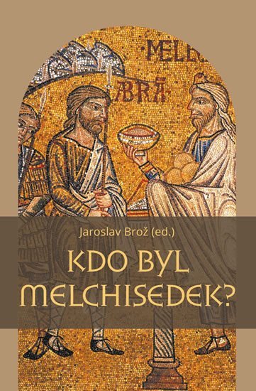 Levně Kdo byl Melchisedek? - Postava kněze-krále v biblických textech a v dějinách jejich působení - Jaroslav Brož