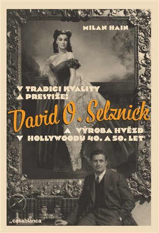 Levně V tradici kvality a prestiže: David O. Selznick a výroba hvězd v Hollywoodu 40. a 50. let - Milan Hain