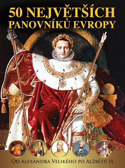 50 největších panovníků Evropy od Alexandra Velikého po Alžbětu II., 1. vydání - Dagmar Garciová