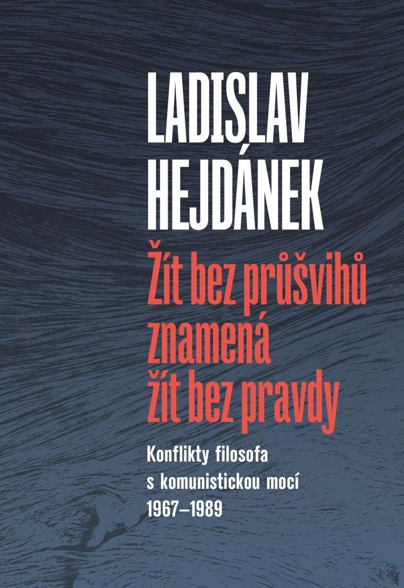 Levně Žít bez průšvihů znamená žít bez pravdy - Konflikty filosofa s komunistickou mocí 1967-1989 - Ladislav Hejdánek