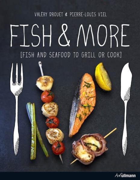 Fish &amp; More: Fish and Seafood to Grill or Cook - Valéry Drouet