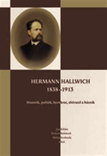 Levně Hermann Hallwich 1838-1913 - Historik, politik, byrokrat, sběratel a básník - Jan Kilián