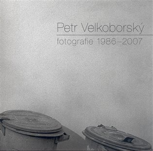 Fotografie 1986-2007 - Petr Velkoborský