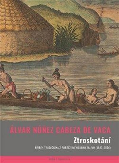 Ztroskotání - Příběh trosečníka z pobřeží Mexického zálivu (1527-1536) - de Vaca Álvar Núnez Cabeza