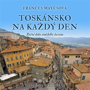Levně Toskánsko na každý den - Roční doby italského života - CDmp3 (Čte Jana Štvrtecká) - Frances Mayes