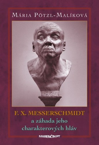 Levně F. X. Messerschmidt a záhada jeho charakterových hláv - Mária Pötzl-Malíková