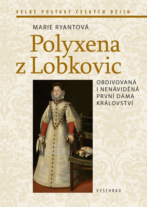 Levně Polyxena z Lobkovic - Obdivovaná a nenáviděná první dáma království - Marie Ryantová