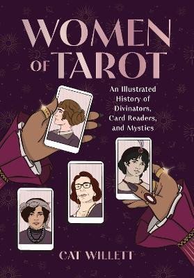 Women of Tarot: An Illustrated History of Divinators, Card Readers, and Mystics - Cat Willett