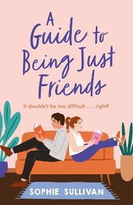 Levně A Guide to Being Just Friends: A perfect feel-good rom-com read! - Sophie Sullivan