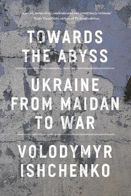 Levně Towards the Abyss: Ukraine from Maidan to War - Volodymyr Ishchenko