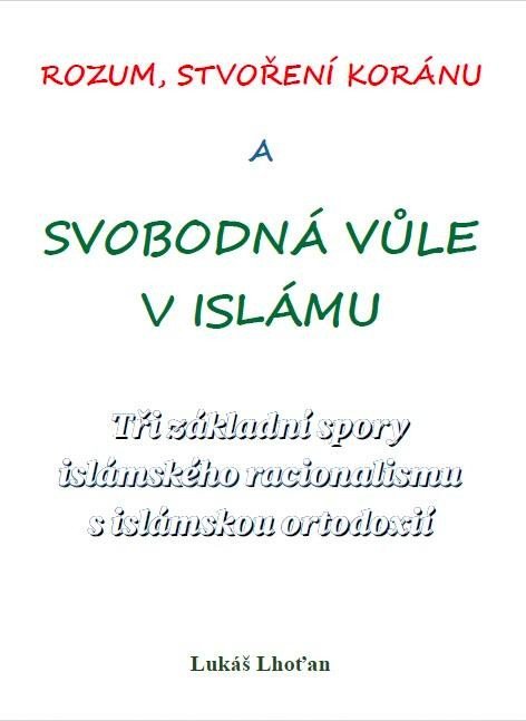 Levně Rozum, stvoření Koránu a svobodná vůle v islámu - Tři základní spory islámského racionalismu s islámskou ortodoxií - Lukáš Lhoťan