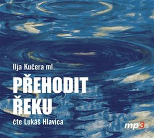 Levně Přehodit řeku - CDmp3 (Čte Lukáš Hlavica) - Ilja ml. Kučera