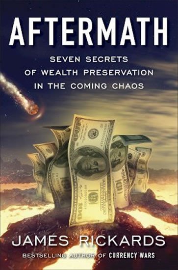 Aftermath : Seven Secrets of Wealth Preservation in the Coming Chaos - James Rickards