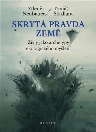 Skrytá pravda Země - Živly jako archetypy ekologického myšlení - Zdeněk Neubauer