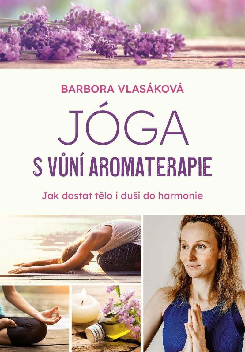 Jóga s vůní aromaterapie - Jak zharmonizovat tělo i duši - Barbora Vlasáková