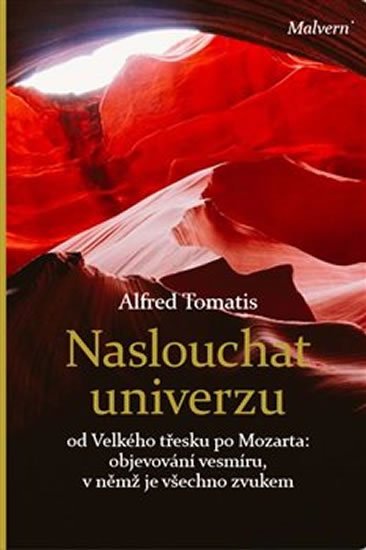 Naslouchat univerzu - od Velkého třesku po Mozarta: objevování vesmíru, v němž je všechno zvukem - Alfred A. Tomatis