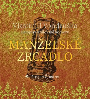 Levně Manželské zrcadlo - Letopisy královské komory - CDmp3 (Čte Jan Šťastný) - Vlastimil Vondruška