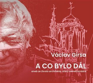 Levně A co bylo dál aneb ze života architekta, který neměl ambice - Václav Girsa