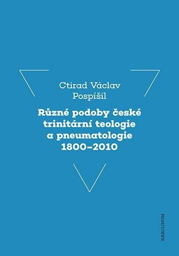 Levně Různé podoby české trinitární teologie a pneumatologie 1800–2010 - Ctirad Václav Pospíšil