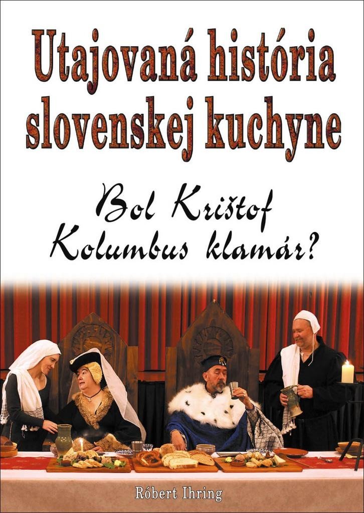 Utajovaná história slovenskej kuchyne - Bol Krištof Kolumbus klamár? - Róbert Ihring