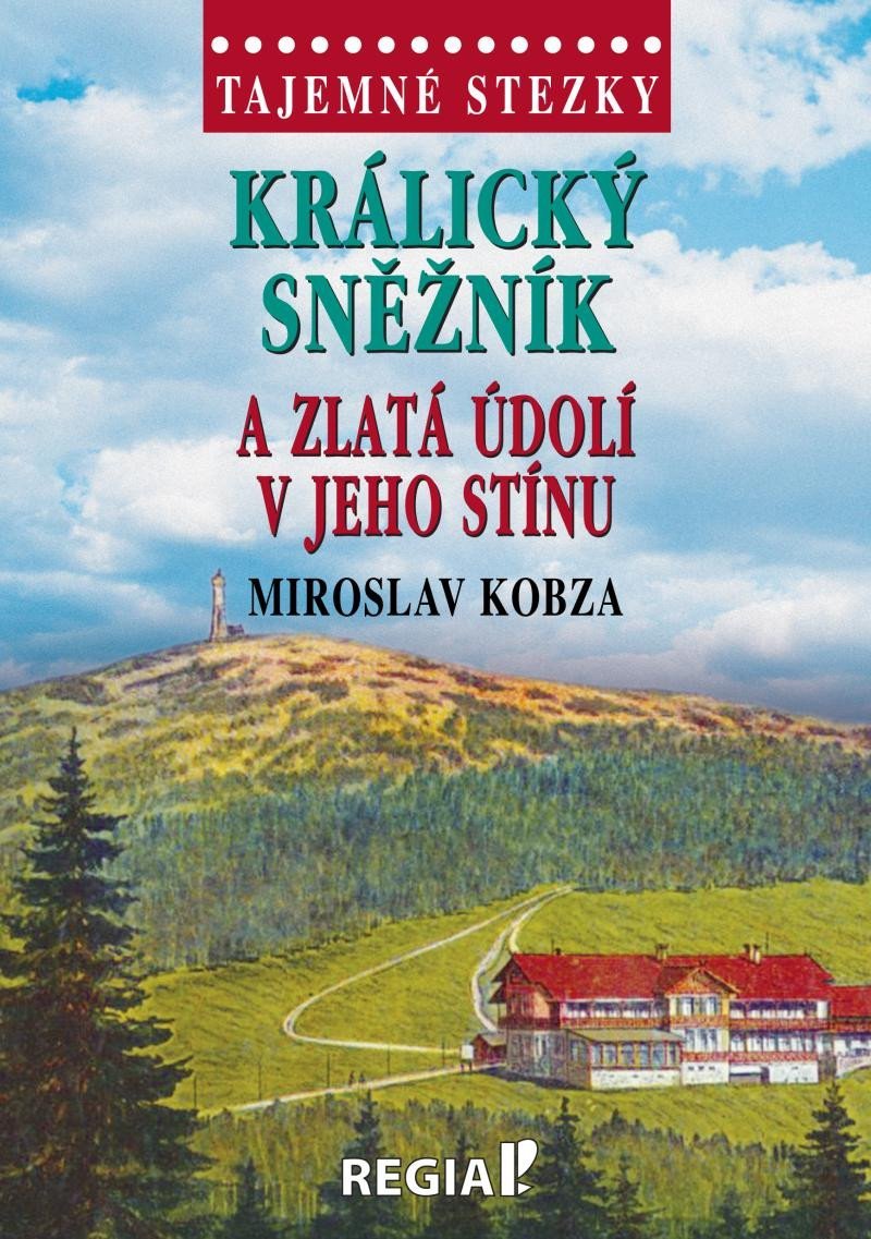 Tajemné stezky - Králický Sněžník a zlatá údolí v jeho stínu - Miroslav Kobza