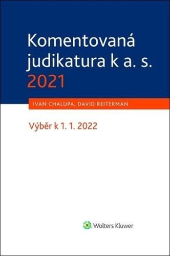 Komentovaná judikatura k a. s. 2021 - Výběr k 1. 1. 2022 - David Reiterman; Ivan Chalupa