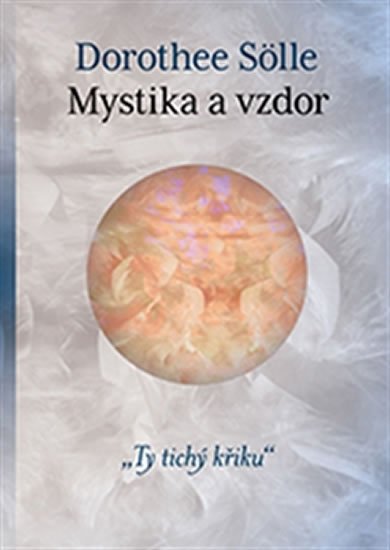 Levně Mystika a vzdor &quot;Ty tichý křiku&quot; - Dorothee Sölle