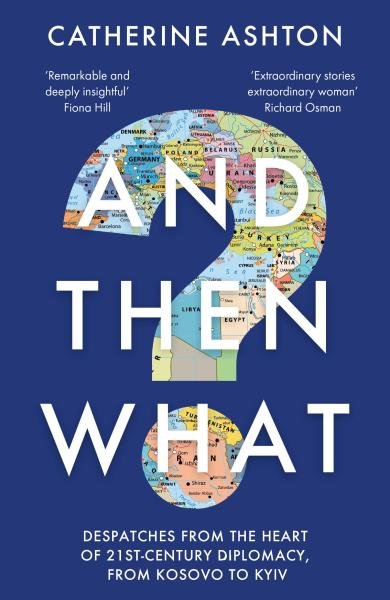 Levně And Then What?: Despatches From the Heart of 21st-Century Diplomacy, From Kosovo to Kiev - Catherine Ashton