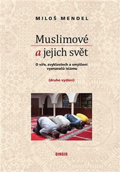 Levně Muslimové a jejich svět - O víře, zvyklostech a smýšlení vyznavačů islámu - Miloš Mendel
