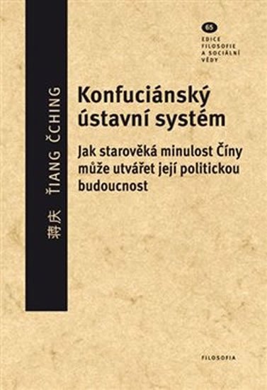 Konfuciánský ústavní systém - Jak starověká minulost Číny může utvářet její politickou budoucnost - Ťiang Čching