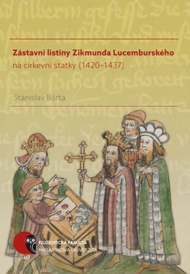 Levně Zástavní listiny Zikmunda Lucemburského na církevní statky (1420–1437) - Stanislav Bárta