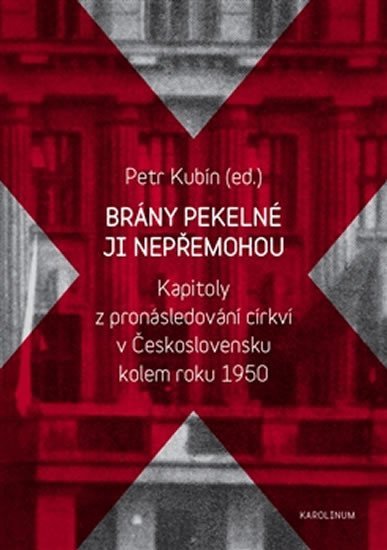 Brány pekelné ji nepřemohou - Kapitoly z pronásledování církví v Československu kolem roku 1950 - Petr Kubín