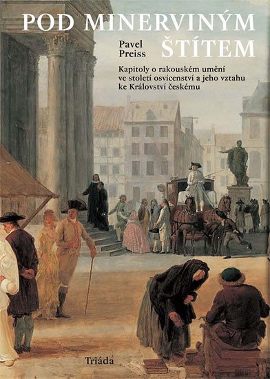 Levně Pod Minerviným štítem: Kapitoly o rakouském umění ve století osvícenství a jeho vztahu ke Království českému - Pavel Preiss