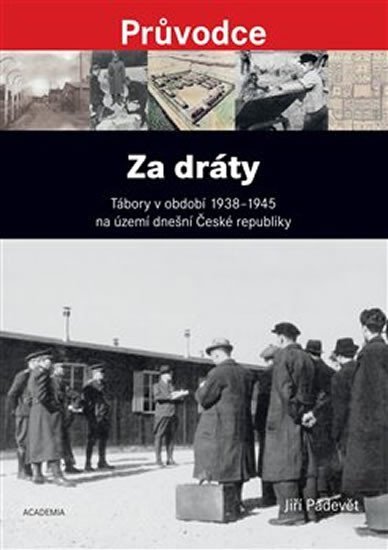Levně Za dráty - Tábory v období 1938-1945 na území dnešní České republiky - Jiří Padevět