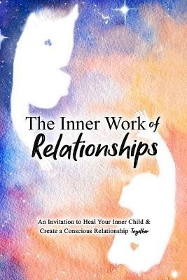 Levně The Inner Work of Relationships: An Invitation to Heal Your Inner Child and Create a Conscious Relationship Together - Ashley Cottrell