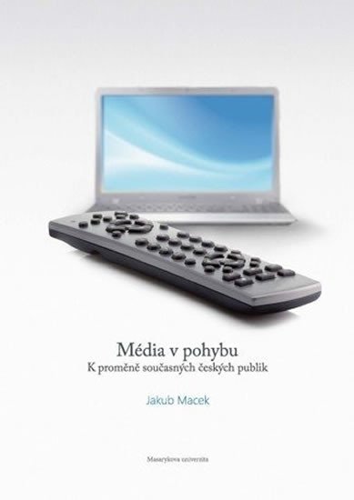 Levně Média v pohybu: K proměně současných českých publik - Jakub Macek