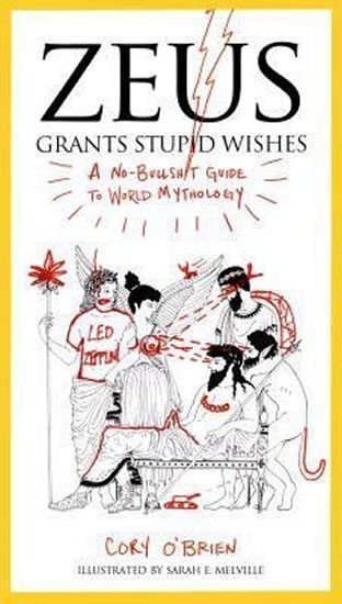 Levně Zeus Grants Stupid Wishes : A No-Bullshit Guide to World Mythology - Corey O'Brien