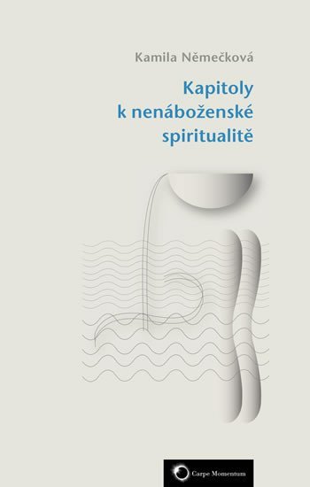 Levně Kapitoly k nenáboženské spiritualitě - Kamila Němečková